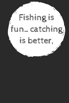 Paperback Fishing is fun...catching is better,: 6x9 Journal for writing Down Daily Habits, Dairy, Notebook Book