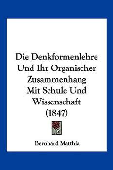 Die Denkformenlehre Und Ihr Organischer Zusammenhang Mit Schule Und Wissenschaft (1847)