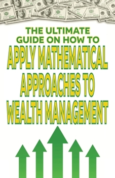 The Ultimate Guide on How To Apply Mathematical Approaches to Wealth Management