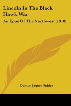 Lincoln In The Black Hawk War: An Epos Of The Northwest