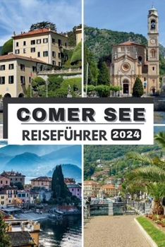 Comer See Reiseführer 2024: Die umfassende, aktuelle Tasche Leitfaden zur Planung Ihrer Reise und zum Entdecken der verborgenen Schätze des Comer
