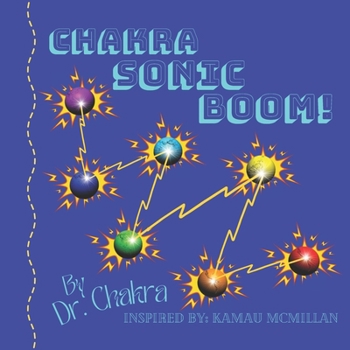 Chakra Sonic Boom!: An anthem book, bursting in with a catchy cadence. Sure to make a lasting impression on all nearby. Inspired by Kamau McMillan ... Children’s Chakra Book Series: Volume I)