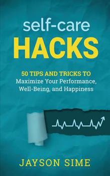 Paperback Self-Care Hacks: 50 Tips and Tricks to Maximize Your Performance, Well-Being, and Happiness Book