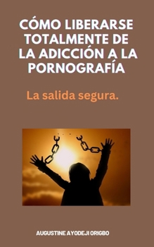 Paperback Cómo Liberarse Totalmente De La Adicción A La Pornografía: La salida segura. [Spanish] Book