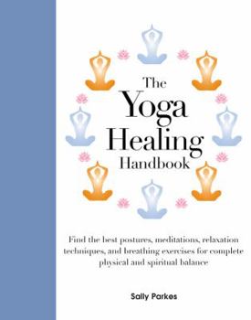 Hardcover The Yoga Healing Handbook: Discover the Best Postures, Meditations, and Breathing Exercises for Complete Physical and Spiritual Well-Being Book