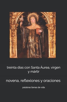 Paperback treinta dias con Santa Áurea, virgen y mártir: novena, reflexiones y oraciones [Spanish] Book