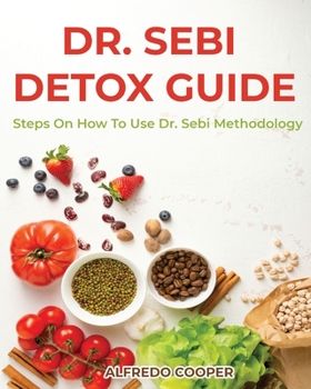 Dr. Sebi Detox Guide: Steps On How To Use Dr. Sebi Methodology