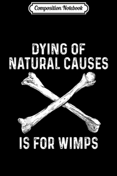 Paperback Composition Notebook: Funny Sayings Dying Of Natural Causes Apparel Is For Wimps Journal/Notebook Blank Lined Ruled 6x9 100 Pages Book