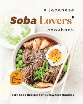 Paperback A Japanese Soba Lovers' Cookbook: Tasty Soba Recipes for Buckwheat Noodles Book