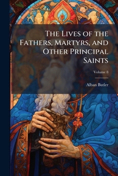 The Lives of the Fathers, Martyrs, and other principal Saints: Vol. VIII