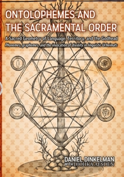 Paperback Ontolophemes and the Sacramental Order: A Sacred Geometry of Language, Territory, and the Godhead: Phonemes, graphemes, and the invocation of divinity Book