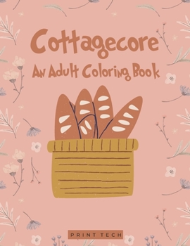 Cottagecore : An Adult Coloring Book: A Cottagecore Aesthetic Coloring Pages.
