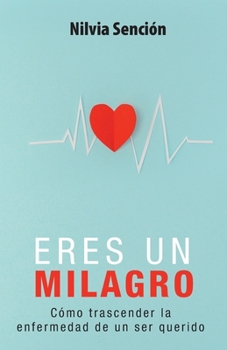 Paperback Eres un milagro: Cómo trascender la enfermedad de un ser querido [Spanish] Book