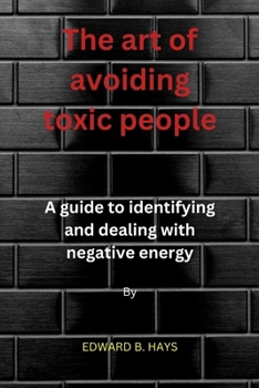Paperback The Art of Avoiding Toxic people: A Guide to Identifying and Dealing With Negative Energy Book