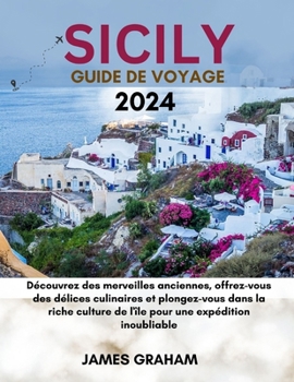 Paperback Sicily Guide de Voyage 2024: Découvrez des merveilles anciennes, offrez-vous des délices culinaires et plongez-vous dans la riche culture de l'île [French] Book