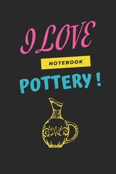 Paperback I Love Pottery Notebook Composition: A beautiful Notebook For Pottery Lovers - Lined Notebook / Journal Gift, 120 Pages, 6 x 9 inches - Notebook For W Book