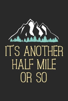 It's Another Half Mile Or So: Half Mile Or So Funny Hiking Gift For Nature Hike Journal/Notebook Blank Lined Ruled 6x9 100 Pages