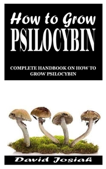 Paperback How to Grow Psilocybin: Complete Handbook on How to Grow Psilocybin Book