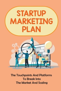 Paperback Startup Marketing Plan: The Touchpoints And Platforms To Break Into The Market And Scaling: Digital Marketing Strategy For Startups Book
