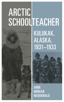 Paperback Arctic Schoolteacher: Kulukak, Alaska, 1931-1933 Volume 59 Book