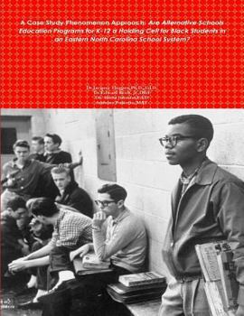 Paperback A Case Study Phenomenon Approach: Are Alternative Schools Education Programs for K-12 a Holding Cell for Black Students in an Eastern North Carolina S Book