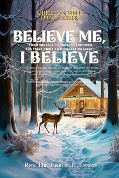 Believe me, I believe ...: "From Miracle To Miracle And From The First Night To Everlasting Light" (Christian Bible Drama)
