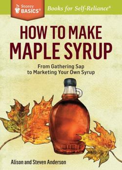Paperback How to Make Maple Syrup: From Gathering SAP to Marketing Your Own Syrup. a Storey Basics(r) Title Book