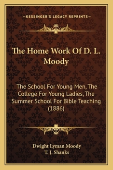 The Home Work Of D. L. Moody: The School For Young Men, The College For Young Ladies, The Summer School For Bible Teaching