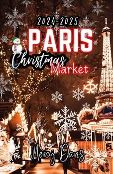 PARIS CHRISTMAS MARKET: Discover Parisian Holiday Markets including Must-See Attractions and activities ("Yuletide Wonders: Christmas Around the World")