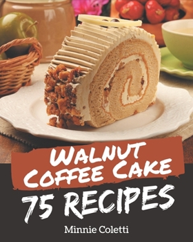Paperback 75 Walnut Coffee Cake Recipes: Let's Get Started with The Best Walnut Coffee Cake Cookbook! Book