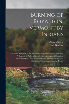 Paperback Burning of Royalton, Vermont by Indians: A Careful Research of all That Pertains to the Subject, Including A Reprint of Zadock Steele's Narrative, Als Book