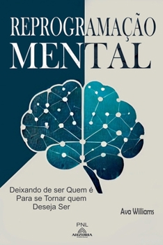 Reprogramação Mental: Deixando de Ser Quem é Para se Tornar Quem Deseja Ser (Portuguese Edition)