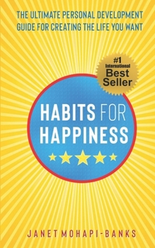 Paperback Habits for Happiness: The Ultimate Personal Development Guide For Creating The Life You Want Book