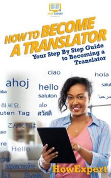 Paperback How To Become a Translator: Your Step-By-Step Guide To Becoming a Translator Book
