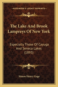 Paperback The Lake And Brook Lampreys Of New York: Especially Those Of Cayuga And Seneca Lakes (1893) Book