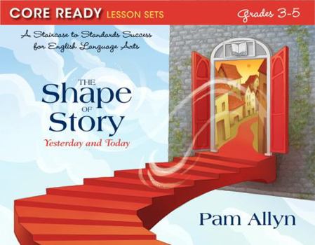 Paperback Core Ready Lesson Sets for Grades 3-5: A Staircase to Standards Success for English Language Arts, the Shape of Story: Yesterday and Today Book
