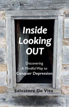 Paperback Inside Looking Out: Discovering A Mindful Way to Conquer Depression Book