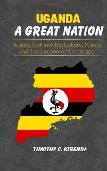 Paperback Uganda: A GREAT NATION: A Close Look into the Culture, Politics and Socio-Economic Landscape. Book