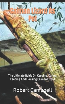 Paperback Caiman Lizard As Pet: The Ultimate Guide On Keeping, Caring, Feeding And Housing Caiman Lizard Book
