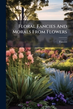 Paperback Floral Fancies And Morals From Flowers Book