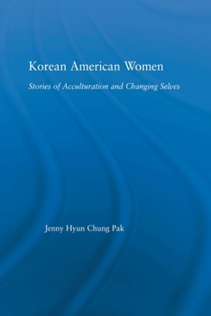 Korean American Women: Stories of Acculturation and Changing Selves (Studies in Asian Americans)
