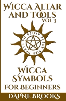 Wicca Altar and Tools - Wicca Symbols for Beginners: The Complete Guide to Symbology: Water, Fire, Colors, Essential Oils, Astrology + Self Care + Simple Spells