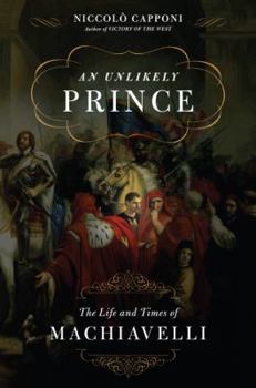 Hardcover An Unlikely Prince: The Life and Times of Machiavelli Book