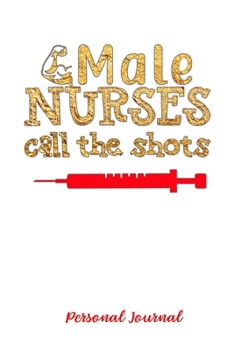 Paperback Male NURSES call the shots: Gift Notebook Journal for Male Nurses, RNs, LPNs, NPs and Nurse Practitioners Book