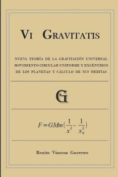 Paperback Vi GRAVITATIS: Nueva Teoría de la Gravitación Universal. Movimiento circular uniforme y excéntrico de los planetas y cálculo de sus órbitas [Spanish] Book