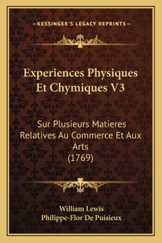 Paperback Experiences Physiques Et Chymiques V3: Sur Plusieurs Matieres Relatives Au Commerce Et Aux Arts (1769) [French] Book