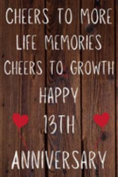 Paperback Cheers To More Life Memories Cheers To Growth Happy 13th Anniversary: Funny 13th Cheers to more life memoreis cheers to growth happy anniversary Birth Book