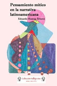 Pensamiento mitico en la narrativa latinoamericana (Colección Vallejo vive)