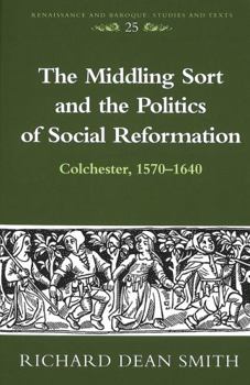 Hardcover The Middling Sort and the Politics of Social Reformation: Colchester, 1570-1640 Book