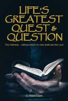 Paperback Life's Greatest Quest and Question: Holiness... without which no man shall see the Lord Book
